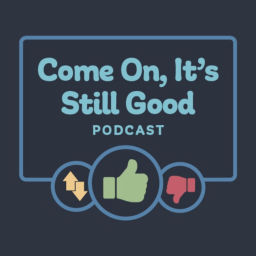 Podcast thumbnail for Come On, It’s Still Good