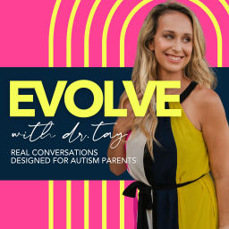 Podcast thumbnail for evolve with dr. tay | real conversations designed for autism parents