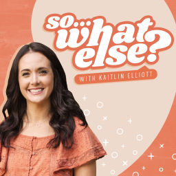 Podcast thumbnail for So...What Else?