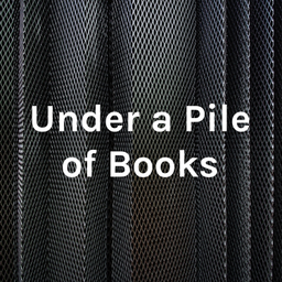 Podcast thumbnail for Under a Pile of Books