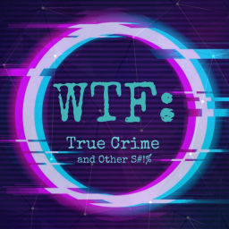 Podcast thumbnail for WTF: True Crime and Other S#!%