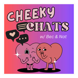 Podcast thumbnail for Cheeky Chats w/ Bec & Nat