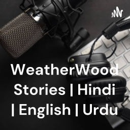 Podcast thumbnail for WeatherWood Stories | Hindi | English | Urdu