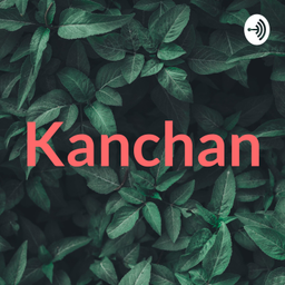 Podcast thumbnail for Kanchan