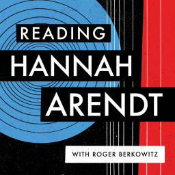 Podcast thumbnail for Reading Hannah Arendt with Roger Berkowitz