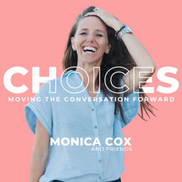 Podcast thumbnail for Choices: Moving the Conversation Forward with Monica Cox and Friends