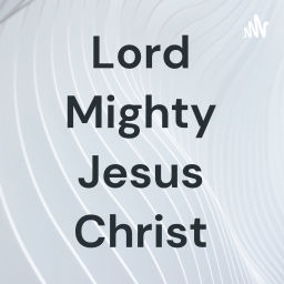 Podcast thumbnail for Lord Mighty Jesus Christ