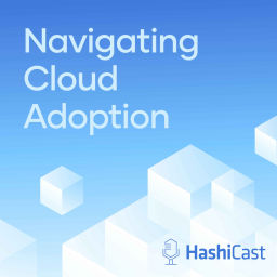 Podcast thumbnail for HashiCast: Navigating Cloud Adoption for C-Suites