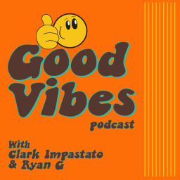 Podcast thumbnail for Good Vibes Podcast with Clark Impastato & Ryan G
