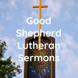 Podcast thumbnail for Good Shepherd Lutheran Sermons