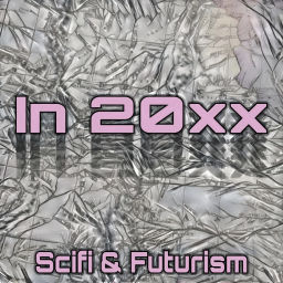 Podcast thumbnail for In 20xx Scifi and Futurism