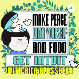 Podcast thumbnail for Get INTUIT with Gila- a podcast about Intuitive Eating and Personal Growth.