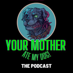 Podcast thumbnail for Your Mother Ate My Dog!