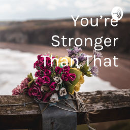 Podcast thumbnail for You're Stronger Than That