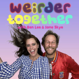 Podcast thumbnail for Weirder Together with Ben Lee and Ione Skye