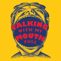 Podcast thumbnail for Talking With My Mouth Full