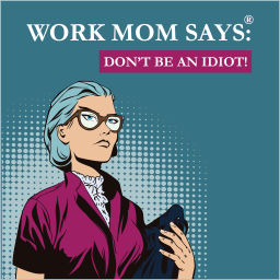 Podcast thumbnail for Work Mom Says®, Don't Be An Idiot!