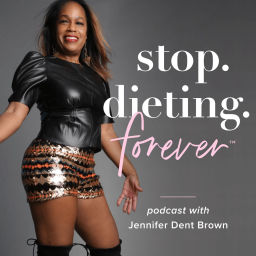 Podcast thumbnail for Stop. Dieting. Forever. with Jennifer Dent Brown, Life + Weight Loss Coach