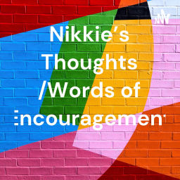 Podcast thumbnail for Nikkie’s Thoughts /Words of Encouragement