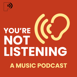 Podcast thumbnail for You're Not Listening: A Music Podcast