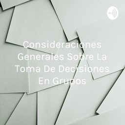 Podcast thumbnail for Consideraciones Generales Sobre La Toma De Decisiones En Grupos