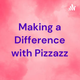 Podcast thumbnail for Making a Difference with Pizzazz