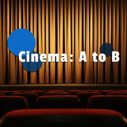 Podcast thumbnail for Cinema: A to B