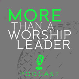 Podcast thumbnail for More Than A Worship Leader Podcast