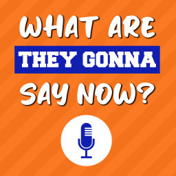 Podcast thumbnail for What Are They Gonna Say Now?