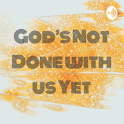 Podcast thumbnail for God’s Not Done with Us Yet