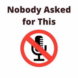 Podcast thumbnail for Nobody Asked for This