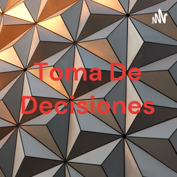 Podcast thumbnail for Toma De Decisiones