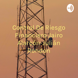 Podcast thumbnail for Control De Riesgo Financiero Jairo Alarcón-Julián Rondon