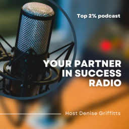 Podcast thumbnail for Denise Griffitts - Your Partner In Success™ Radio!