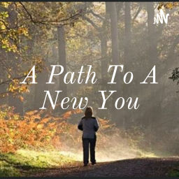 Podcast thumbnail for A Path To A New You