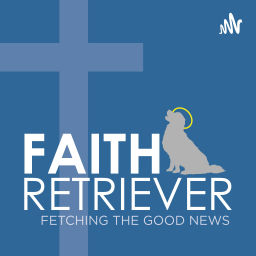 Podcast thumbnail for Faith Retriever, Fetching the Good News