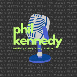 Podcast thumbnail for Phil Kennedy - Mildly Getting Away With It