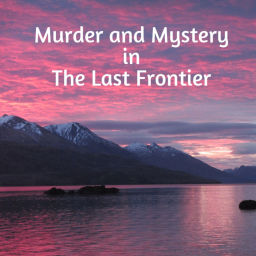 Podcast thumbnail for Murder and Mystery in the Last Frontier