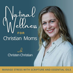 Podcast thumbnail for NATURAL WELLNESS FOR CHRISTIAN MOMS | Stress Management, Scripture, Essential Oils, Scripture Healing, Bible Verses