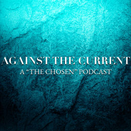 Podcast thumbnail for Against The Current: A "The Chosen" Podcast