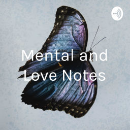 Podcast thumbnail for Mental and Love Notes: 101