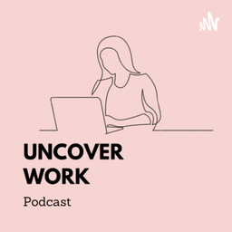 Podcast thumbnail for Uncover Work