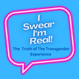 Podcast thumbnail for I SWEAR I'M REAL: The Truth of the Transgender Experience