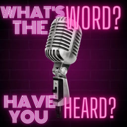 Podcast thumbnail for What’s The Word? Have You Heard? Podcast