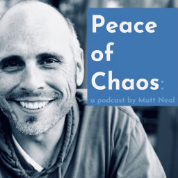 Podcast thumbnail for Peace of Chaos: a podcast by Matt Neal