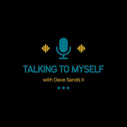 Podcast thumbnail for Talking to Myself with Dave Sands II