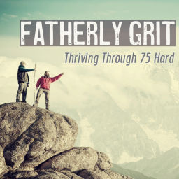 Podcast thumbnail for Fatherly Grit: Thriving Through 75 Hard