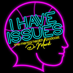 Podcast thumbnail for I Have Issues - The Mental Health Podcast From Dr Mark Rackley