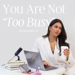 Podcast thumbnail for You Are Not "Too Busy" Podcast