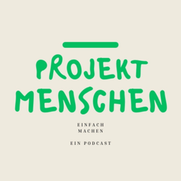 Podcast thumbnail for Projekt Menschen: einfach machen